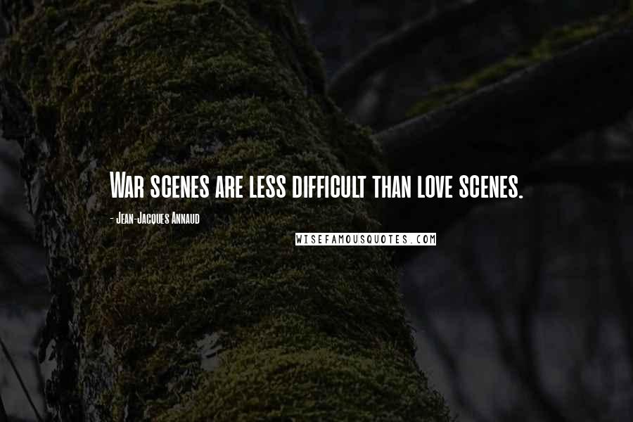 Jean-Jacques Annaud Quotes: War scenes are less difficult than love scenes.