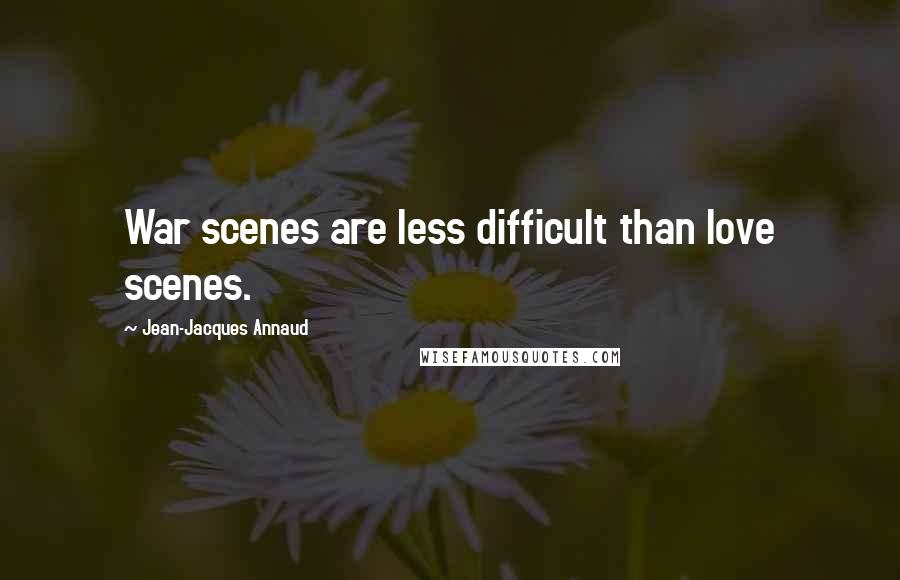 Jean-Jacques Annaud Quotes: War scenes are less difficult than love scenes.