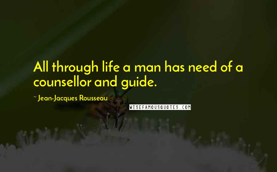 Jean-Jacques Rousseau Quotes: All through life a man has need of a counsellor and guide.