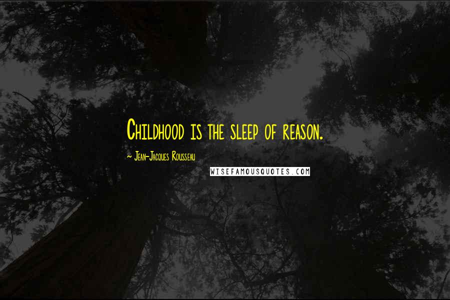 Jean-Jacques Rousseau Quotes: Childhood is the sleep of reason.