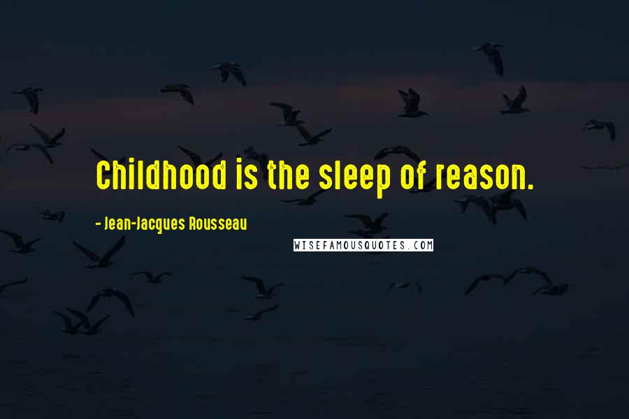 Jean-Jacques Rousseau Quotes: Childhood is the sleep of reason.