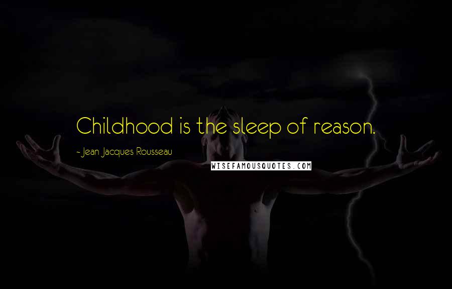 Jean-Jacques Rousseau Quotes: Childhood is the sleep of reason.