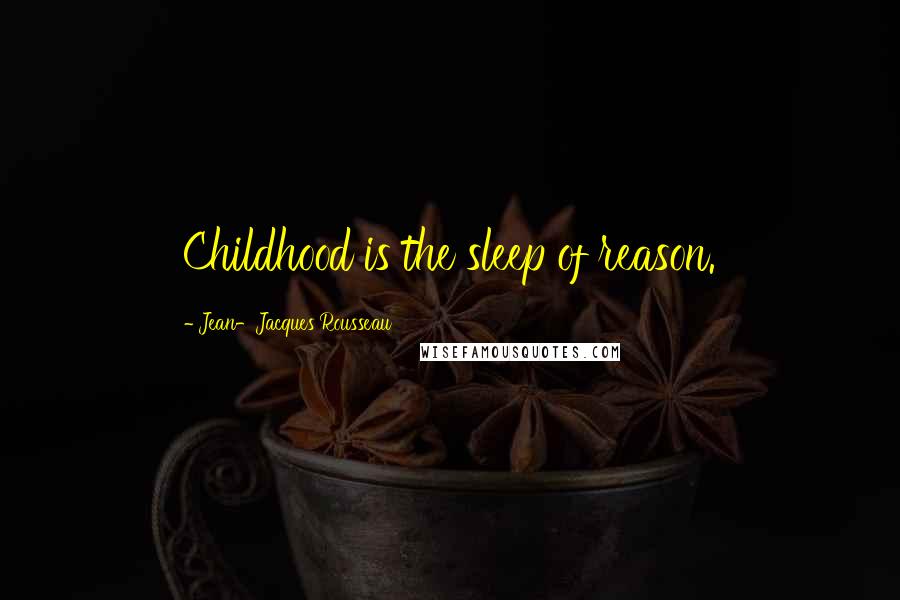 Jean-Jacques Rousseau Quotes: Childhood is the sleep of reason.