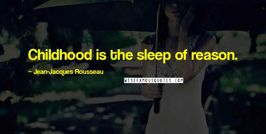 Jean-Jacques Rousseau Quotes: Childhood is the sleep of reason.