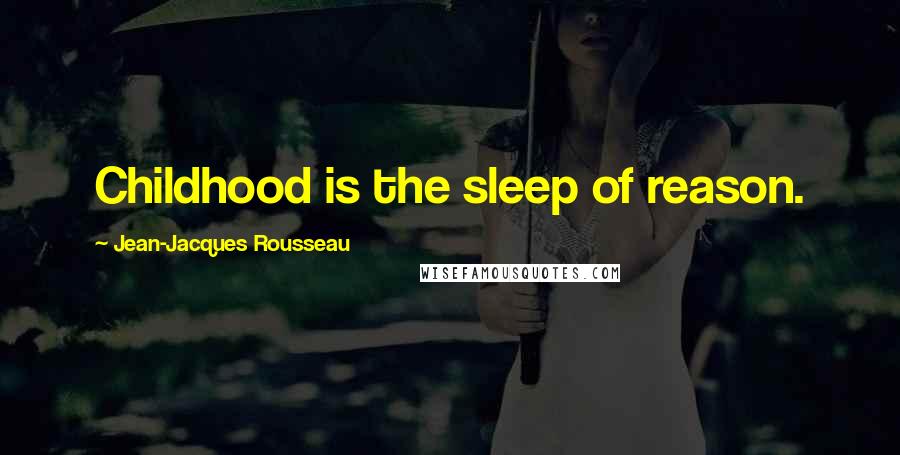 Jean-Jacques Rousseau Quotes: Childhood is the sleep of reason.