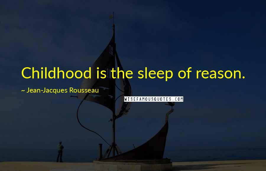 Jean-Jacques Rousseau Quotes: Childhood is the sleep of reason.