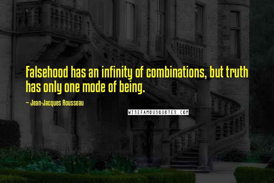 Jean-Jacques Rousseau Quotes: Falsehood has an infinity of combinations, but truth has only one mode of being.