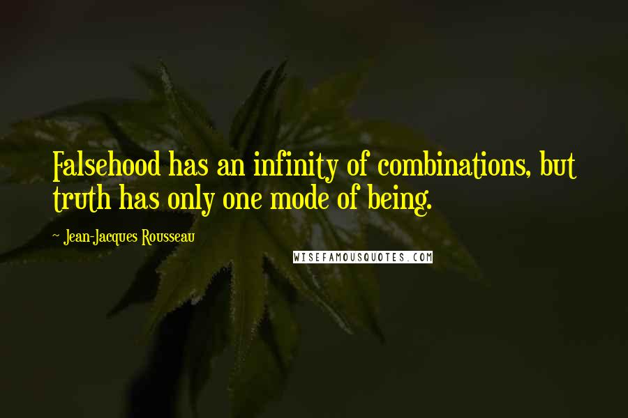 Jean-Jacques Rousseau Quotes: Falsehood has an infinity of combinations, but truth has only one mode of being.