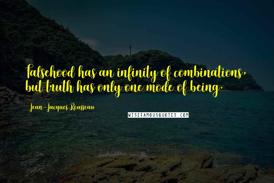 Jean-Jacques Rousseau Quotes: Falsehood has an infinity of combinations, but truth has only one mode of being.