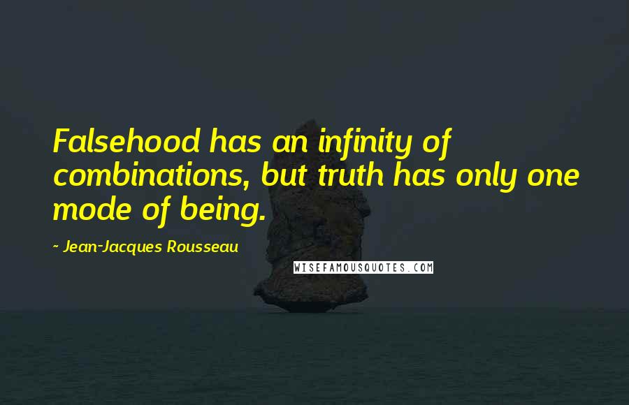 Jean-Jacques Rousseau Quotes: Falsehood has an infinity of combinations, but truth has only one mode of being.