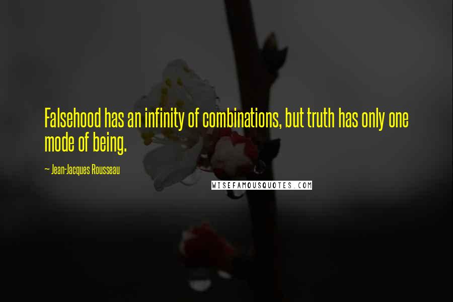 Jean-Jacques Rousseau Quotes: Falsehood has an infinity of combinations, but truth has only one mode of being.