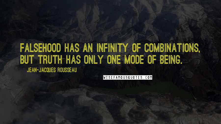 Jean-Jacques Rousseau Quotes: Falsehood has an infinity of combinations, but truth has only one mode of being.