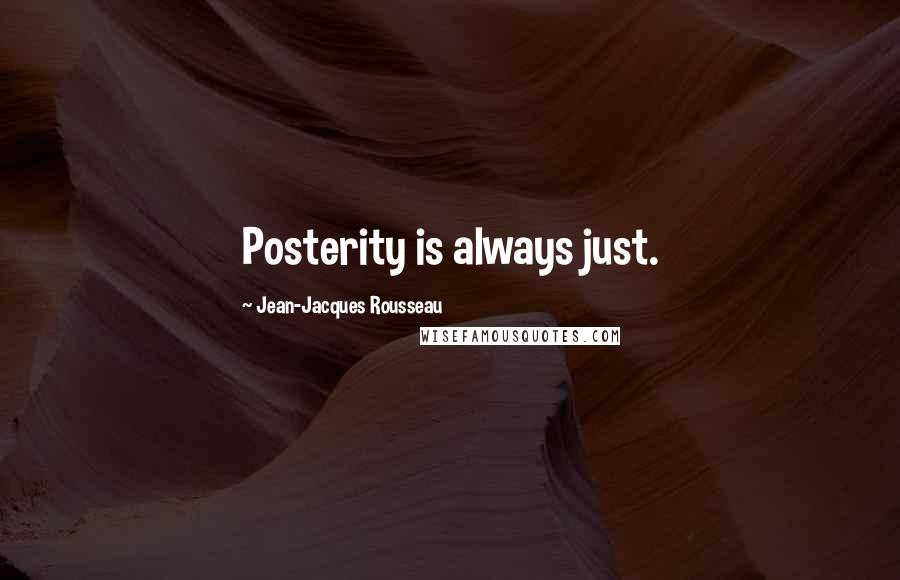 Jean-Jacques Rousseau Quotes: Posterity is always just.