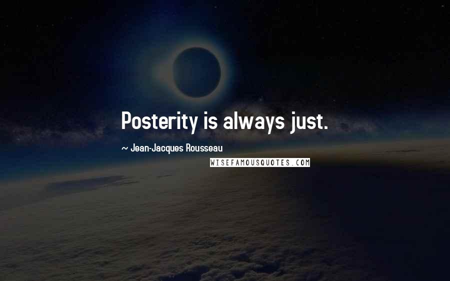 Jean-Jacques Rousseau Quotes: Posterity is always just.