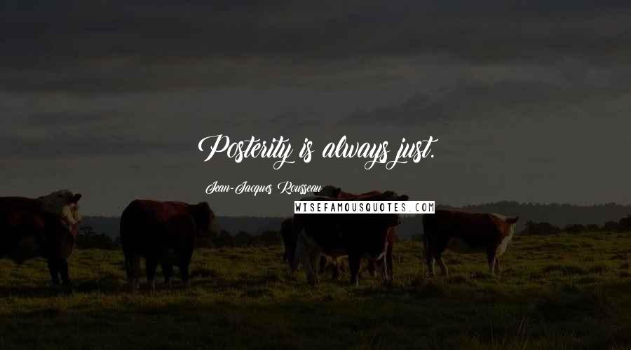 Jean-Jacques Rousseau Quotes: Posterity is always just.