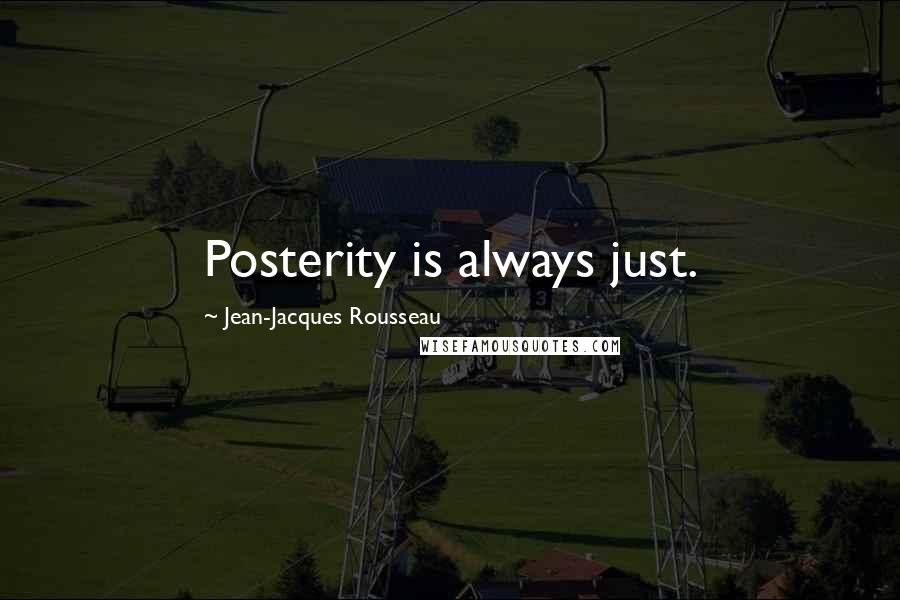 Jean-Jacques Rousseau Quotes: Posterity is always just.