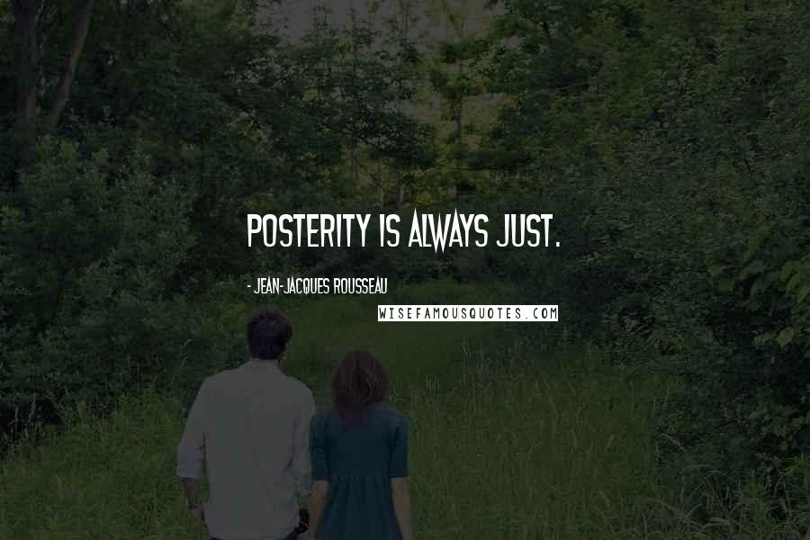 Jean-Jacques Rousseau Quotes: Posterity is always just.