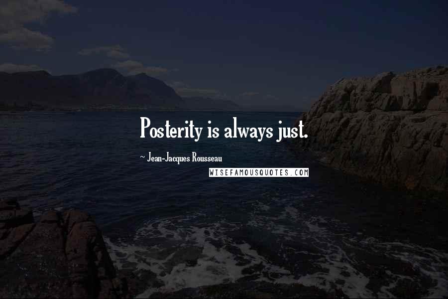 Jean-Jacques Rousseau Quotes: Posterity is always just.