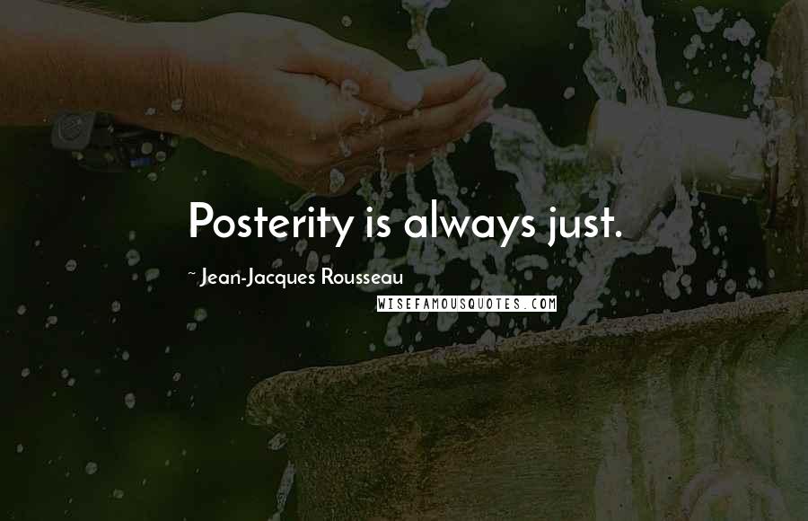 Jean-Jacques Rousseau Quotes: Posterity is always just.