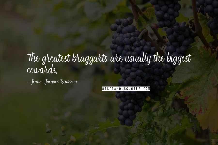 Jean-Jacques Rousseau Quotes: The greatest braggarts are usually the biggest cowards.
