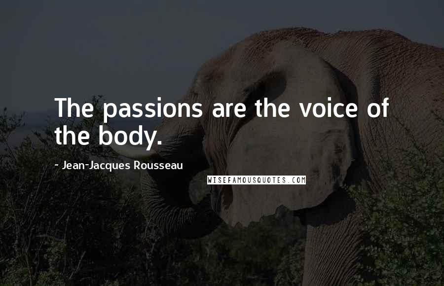 Jean-Jacques Rousseau Quotes: The passions are the voice of the body.