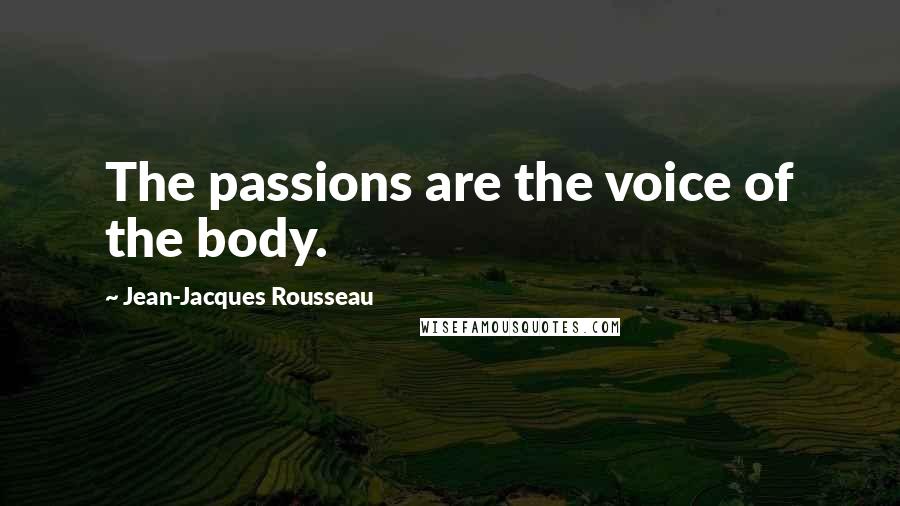 Jean-Jacques Rousseau Quotes: The passions are the voice of the body.