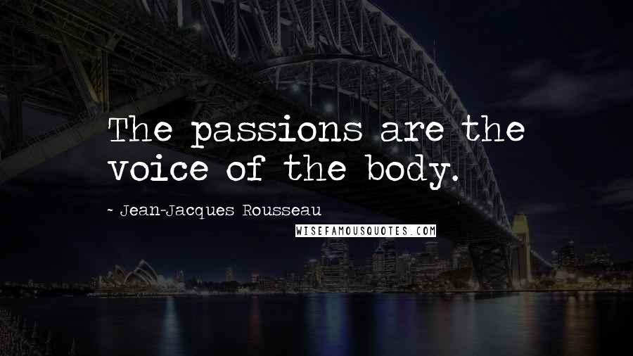 Jean-Jacques Rousseau Quotes: The passions are the voice of the body.