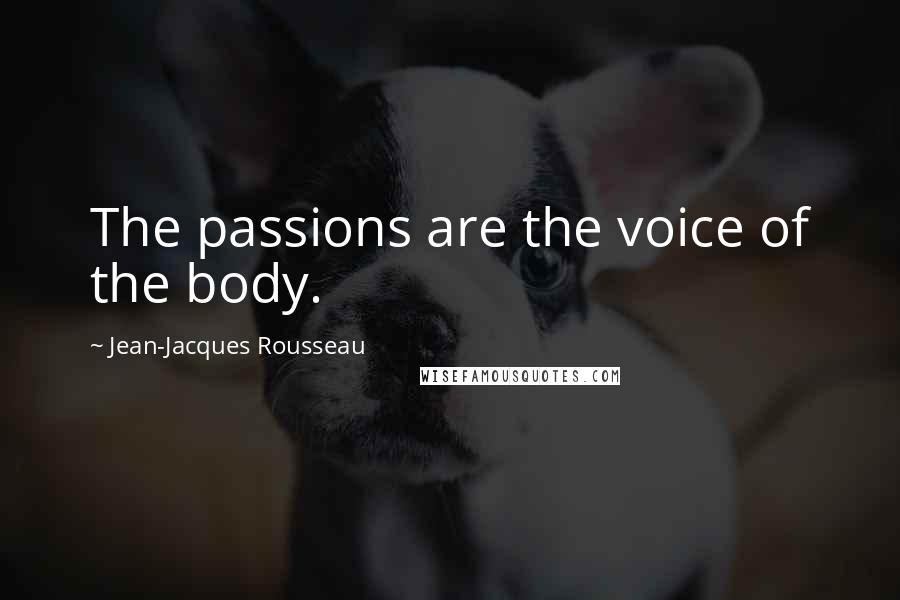 Jean-Jacques Rousseau Quotes: The passions are the voice of the body.