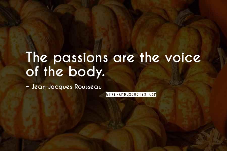 Jean-Jacques Rousseau Quotes: The passions are the voice of the body.