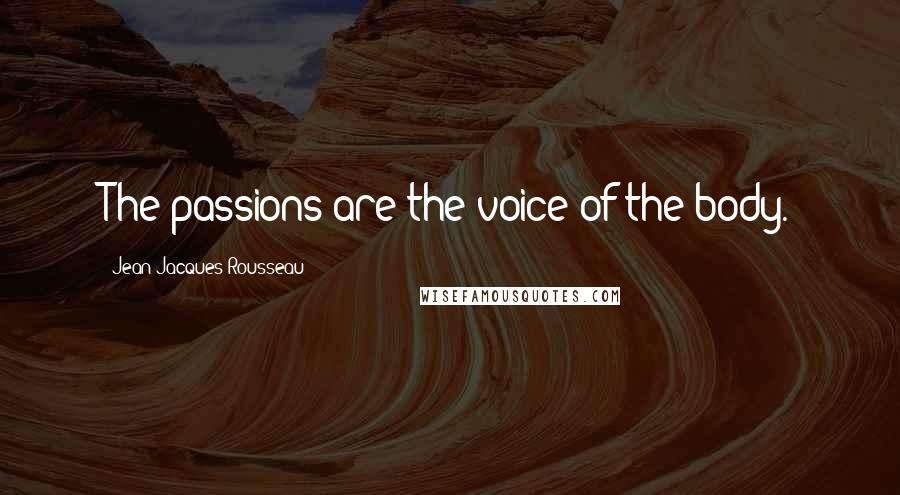 Jean-Jacques Rousseau Quotes: The passions are the voice of the body.