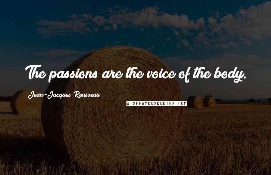 Jean-Jacques Rousseau Quotes: The passions are the voice of the body.