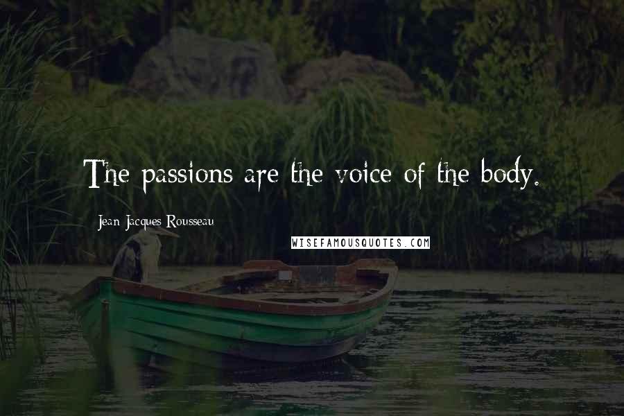 Jean-Jacques Rousseau Quotes: The passions are the voice of the body.