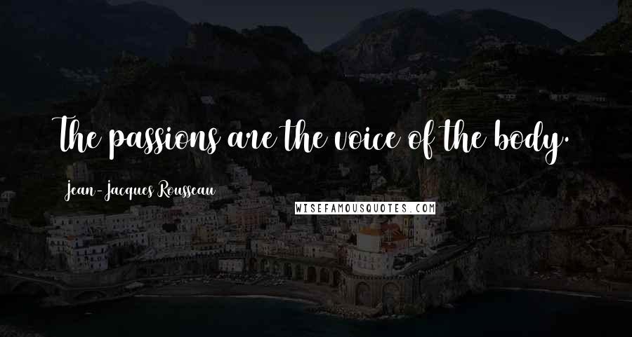 Jean-Jacques Rousseau Quotes: The passions are the voice of the body.