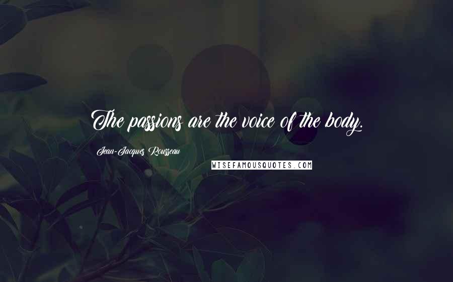 Jean-Jacques Rousseau Quotes: The passions are the voice of the body.