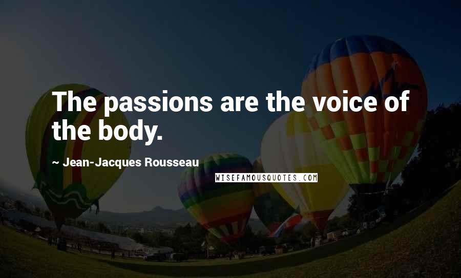 Jean-Jacques Rousseau Quotes: The passions are the voice of the body.