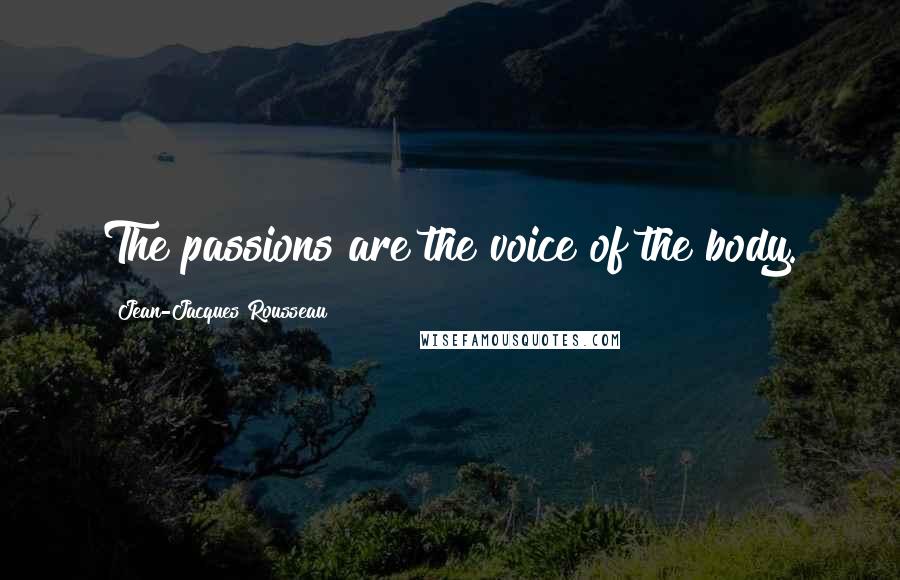 Jean-Jacques Rousseau Quotes: The passions are the voice of the body.