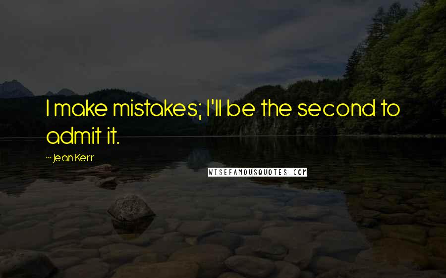 Jean Kerr Quotes: I make mistakes; I'll be the second to admit it.