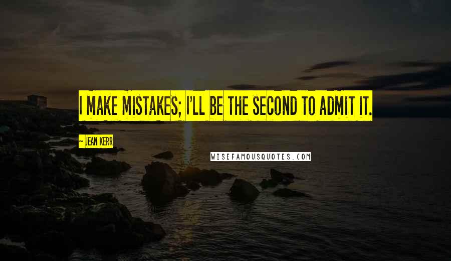 Jean Kerr Quotes: I make mistakes; I'll be the second to admit it.