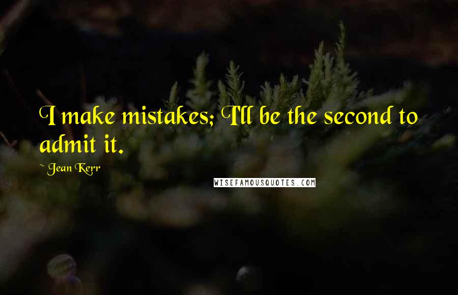 Jean Kerr Quotes: I make mistakes; I'll be the second to admit it.