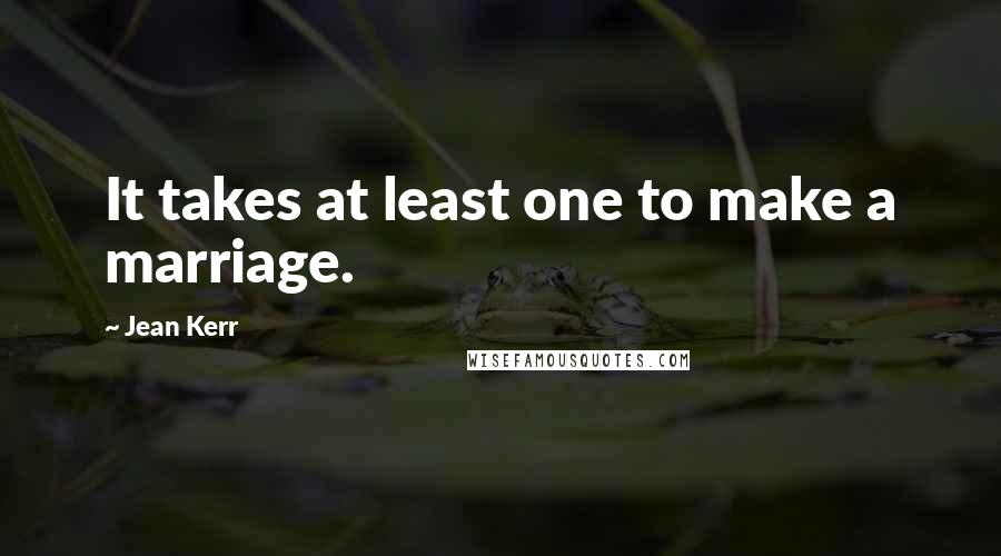 Jean Kerr Quotes: It takes at least one to make a marriage.