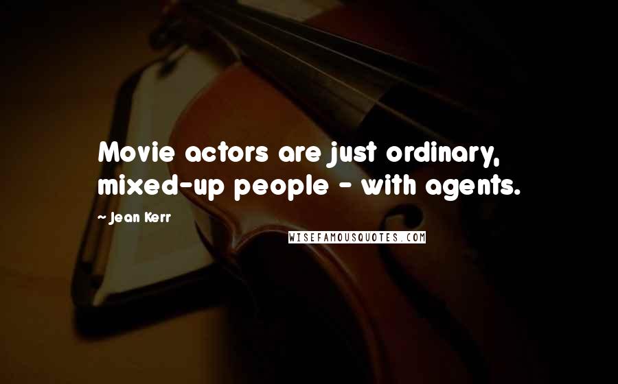 Jean Kerr Quotes: Movie actors are just ordinary, mixed-up people - with agents.