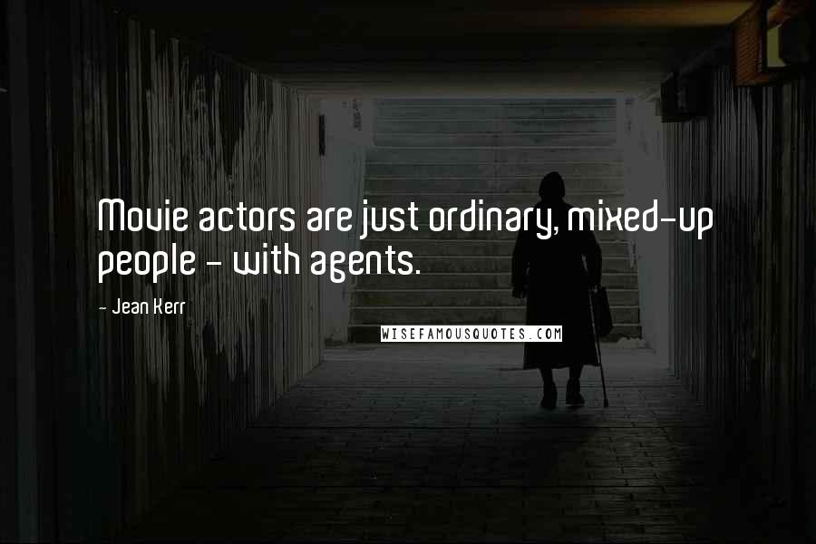 Jean Kerr Quotes: Movie actors are just ordinary, mixed-up people - with agents.