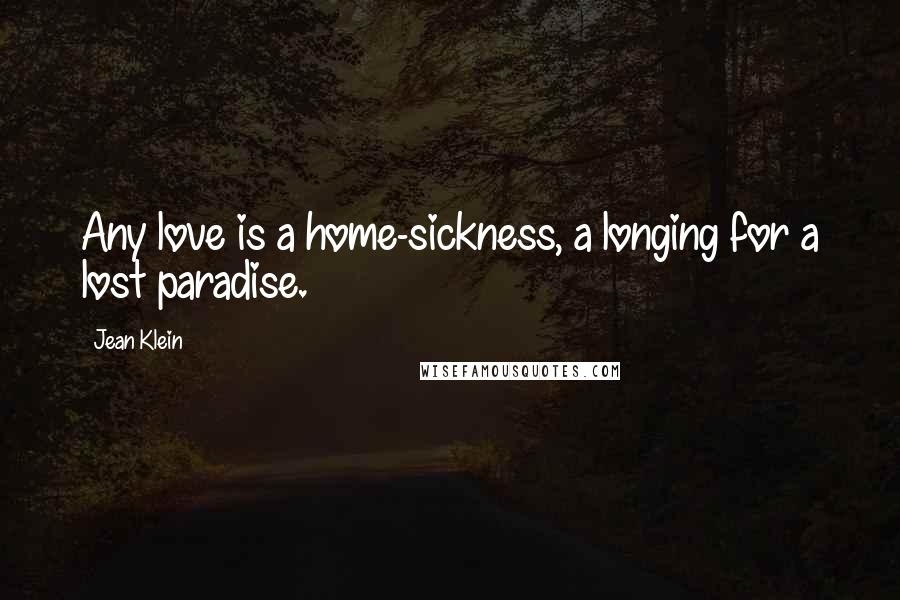 Jean Klein Quotes: Any love is a home-sickness, a longing for a lost paradise.