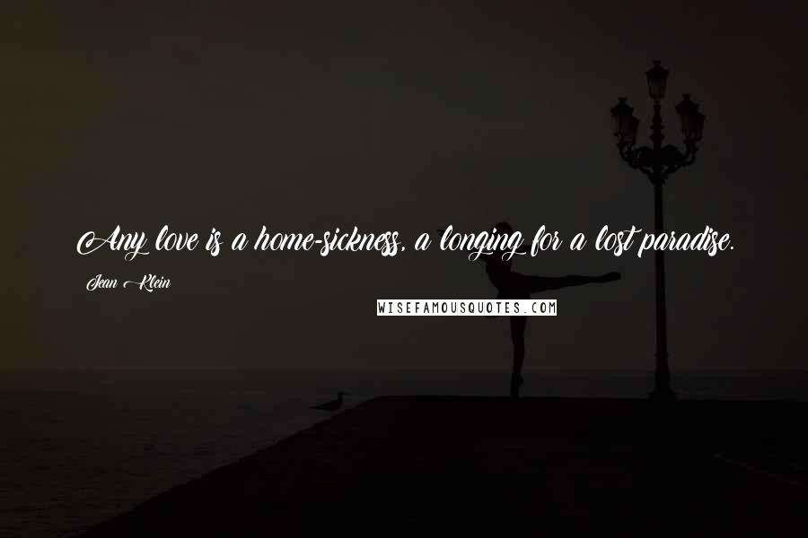 Jean Klein Quotes: Any love is a home-sickness, a longing for a lost paradise.