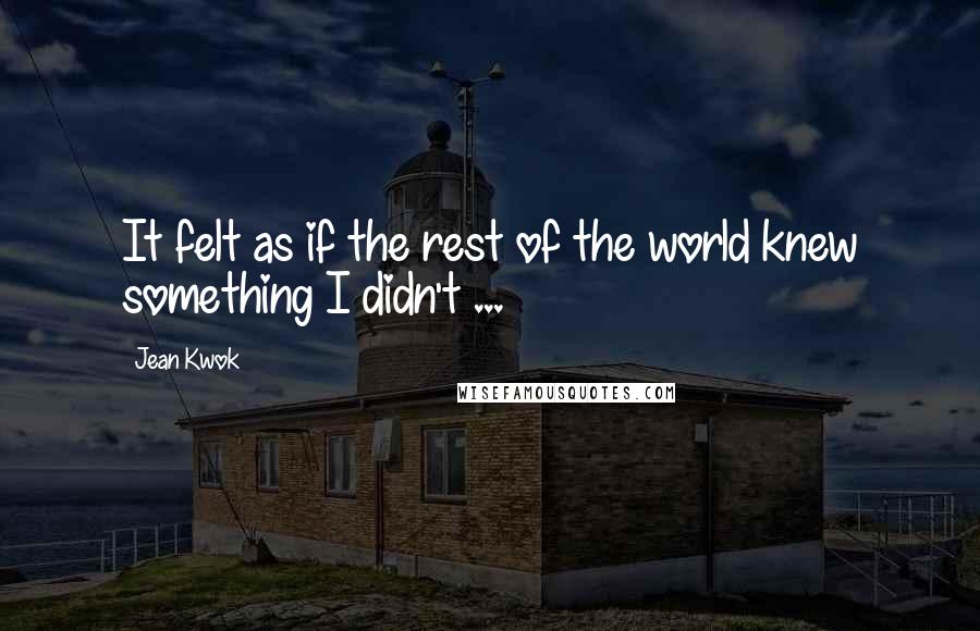 Jean Kwok Quotes: It felt as if the rest of the world knew something I didn't ...