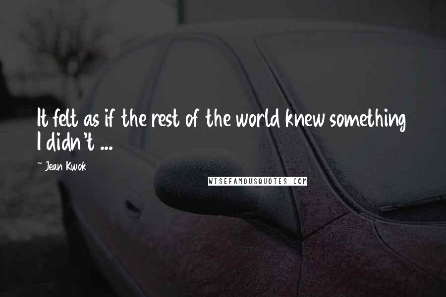 Jean Kwok Quotes: It felt as if the rest of the world knew something I didn't ...