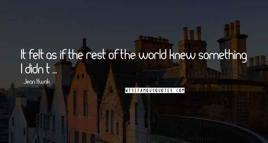Jean Kwok Quotes: It felt as if the rest of the world knew something I didn't ...