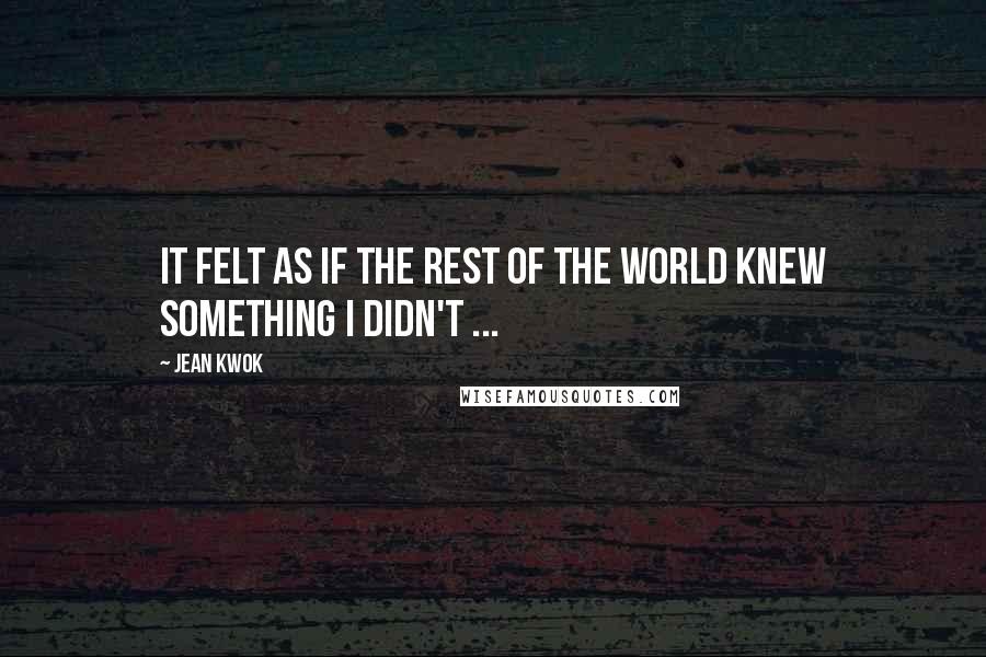 Jean Kwok Quotes: It felt as if the rest of the world knew something I didn't ...