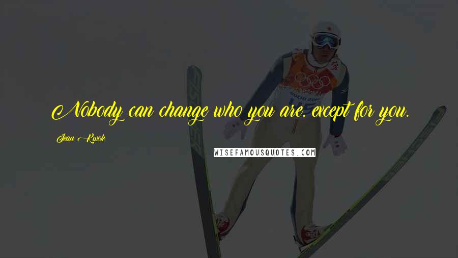 Jean Kwok Quotes: Nobody can change who you are, except for you.