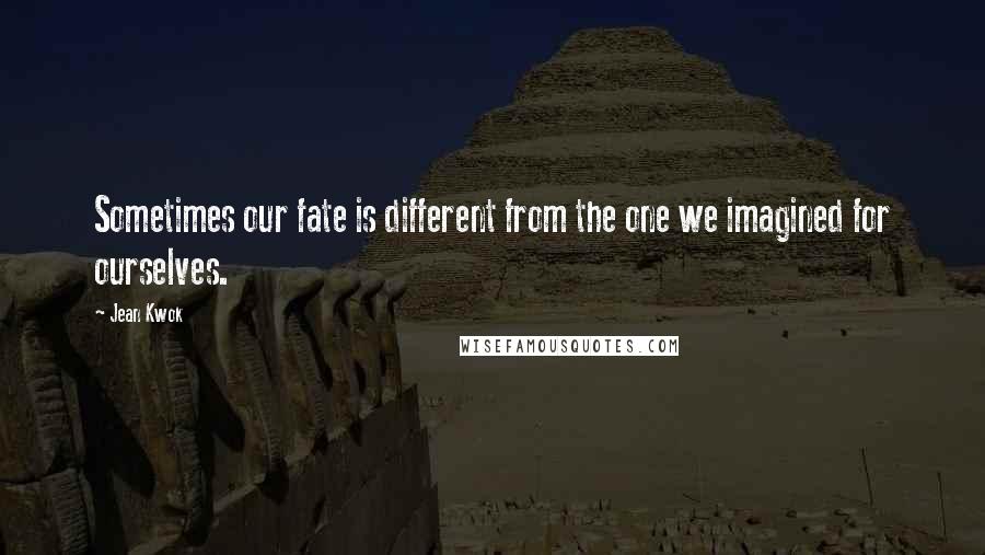 Jean Kwok Quotes: Sometimes our fate is different from the one we imagined for ourselves.